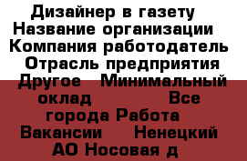 Дизайнер в газету › Название организации ­ Компания-работодатель › Отрасль предприятия ­ Другое › Минимальный оклад ­ 28 000 - Все города Работа » Вакансии   . Ненецкий АО,Носовая д.